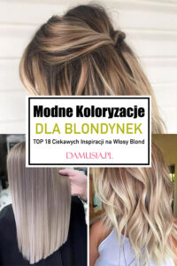 Modne Koloryzacje dla Blondynek TOP 18 Ciekawych Inspiracji na Włosy